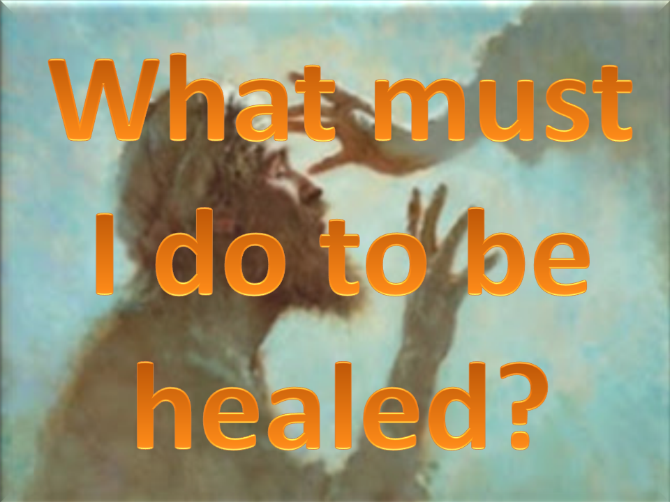 What Must I Do To Be Healed?